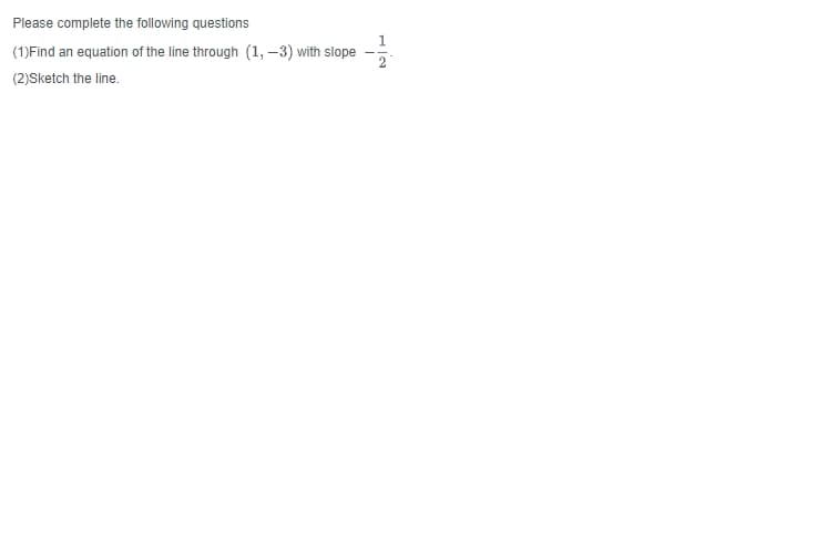 Please complete the following questions
1
(1)Find an equation of the line through (1, –3) with slope
2
(2)Sketch the line.
