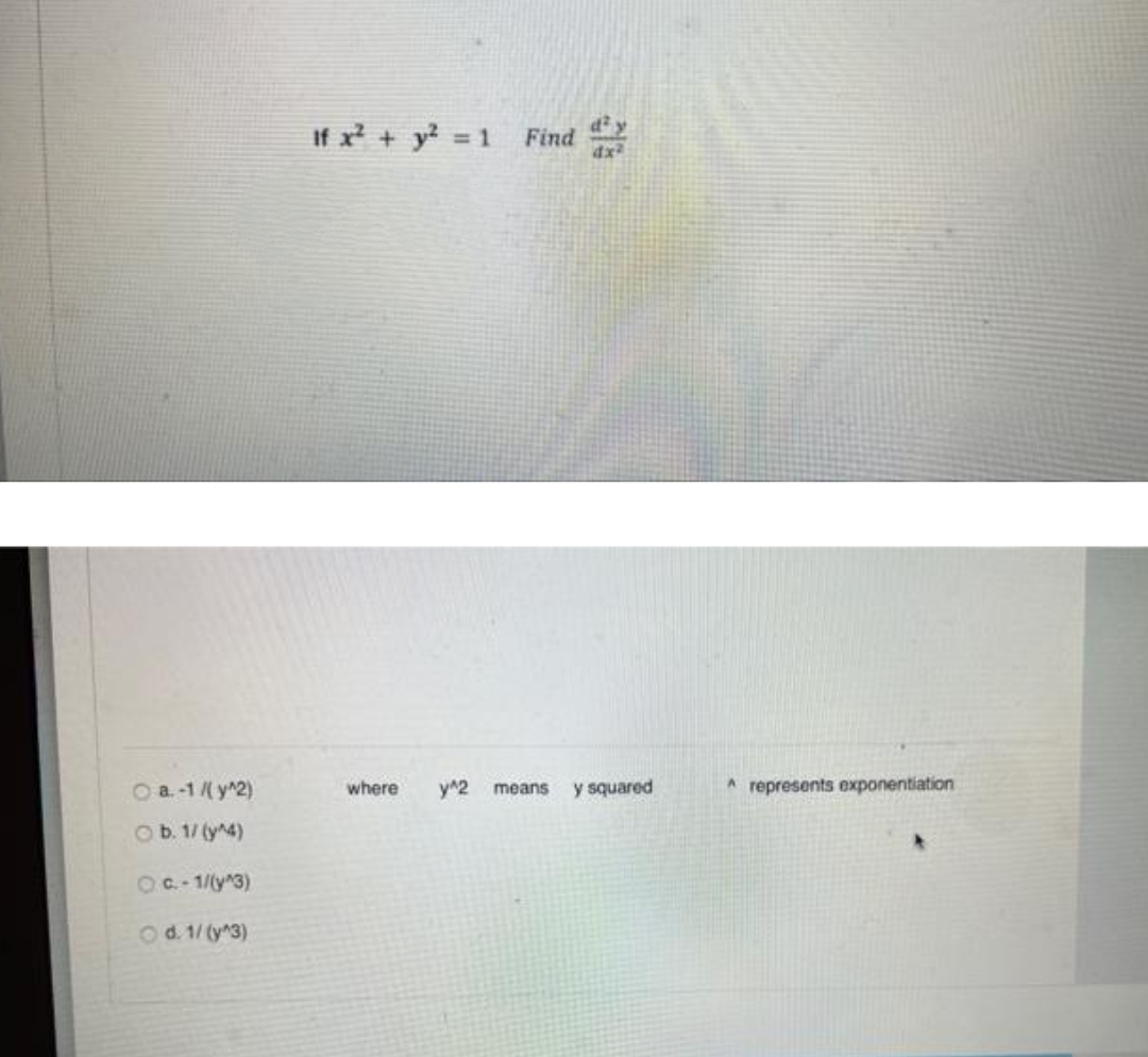 If x + y = 1
Find
dx2
%3D
O a. -1 /( y^2)
where
y^2
y squared
A represents exponentiation
means
Ob. 1/ (y^4)
OC-1/(y^3)
Od. 1/ (y^3)
