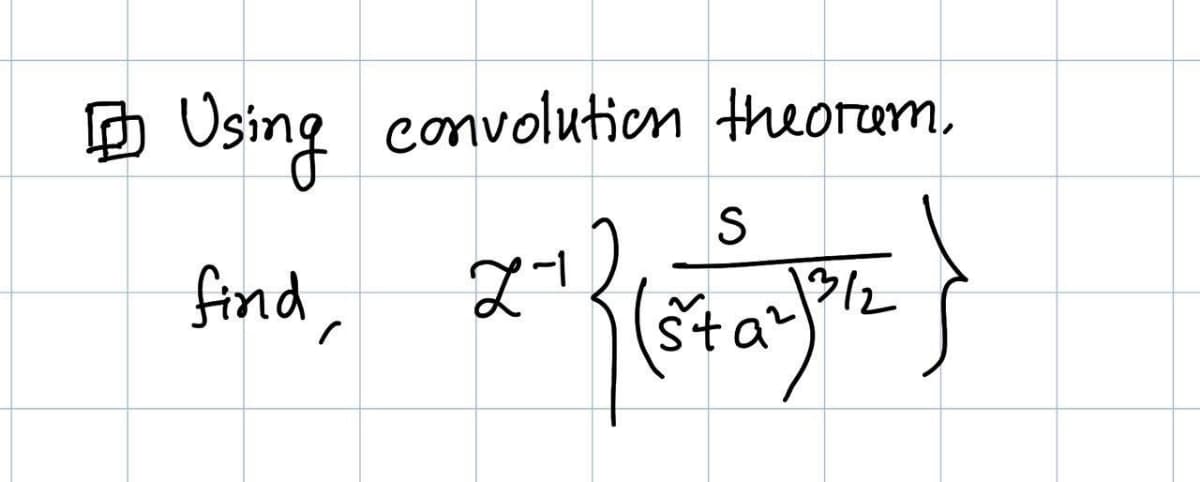 D Using
convolution theorem,
find,
