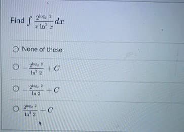 Find f
2log 2
In z
O
O None of these
O
2lo 2
In 2
22
In 2
O2:
In 2
da
+C
+C
+C