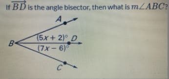 If BD is the angle bisector, then what is mLABC?
A
75x+ 2)° D
(7x-6)
B-
