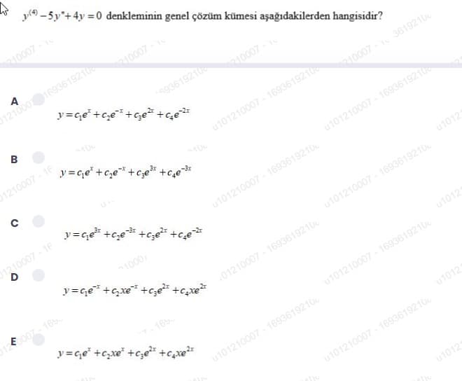 y() – 5y"+4y = 0 denkleminin genel çözüm kümesi aşağıdakilerden hangisidir?
10007 -
A
121000 1693619210
10007 -
y=qe* +c,e*+ce +ce
93619210
210007 -
B
1210007-16
y = ce* +c,e* +ce +c,e3*
10007 -3619210
u101210007 - 1693619210
y=ge* +c,e* +c,e +c,e*
1210007- 16
D
u101210007 - 1693619210
u101210007 - 1693619210
1000,
y=Ge* +cxe* +c;e +c,xe*
u1012
120007 165
u101210007 - 1693619210
01210007 - 1693619210
16
u1012
u101210007 - 1693619210
u101210007 - 1693619210
u1012
u101210007 - 1693619210
u1012
