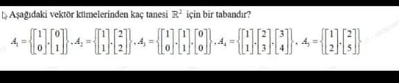 Aşağıdaki vektör kümelerinden kaç tanesi R' için bir tabandır?
.4,
4,
