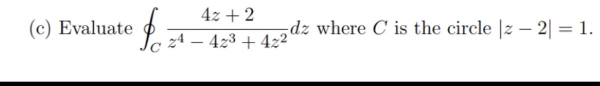 4z + 2
(c) Evaluate
dz where C is the circle |z – 2| = 1.
z4 – 423 + 4z²
