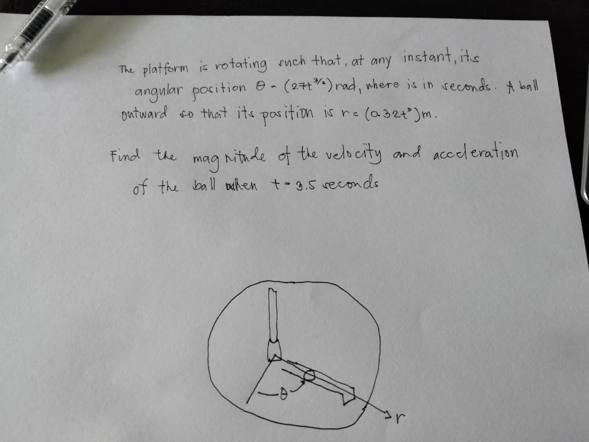 The plat form is rotating such that, at any instant, its
angular position e-
outward fo that its position is re
(27t%) rad, where is in veconds. A ball
(a32t")m.
Find the
mag
nitade of the velocity and acceleration
of the ball muhen t-9.5 reconds
