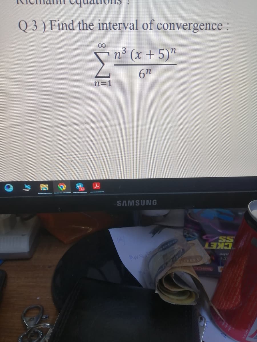 uations
Q 3 ) Find the interval of convergence:
n° (x + 5)"
67
n=1
SAMSUNG
SS
Mou S
CKET
cker
7601
