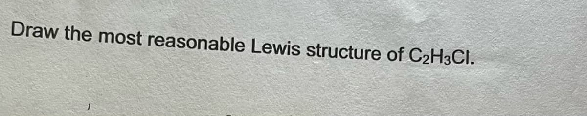 Draw the most reasonable Lewis structure of C₂H3CI.
)