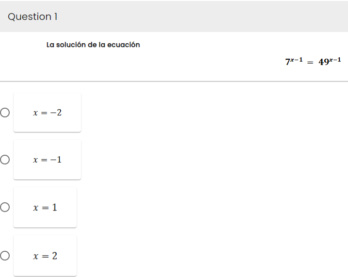 Question 1
O
O
O
O
La solución de la ecuación
x = -2
x = -1
x = 1
x = 2
7*-1 = 49*-1