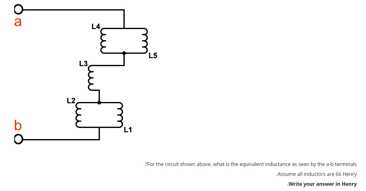 CO
a
b
O
L2
L3
L4
L5
?For the circuit shown above, what is the equivalent inductance as seen by the a-b terminals
Assume all inductors are 66 Henry
.Write your answer in Henry