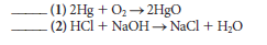 -(1) 2Hg + O2+ 2HgO
(2) HCl + NaOH → NaCl + H;O
