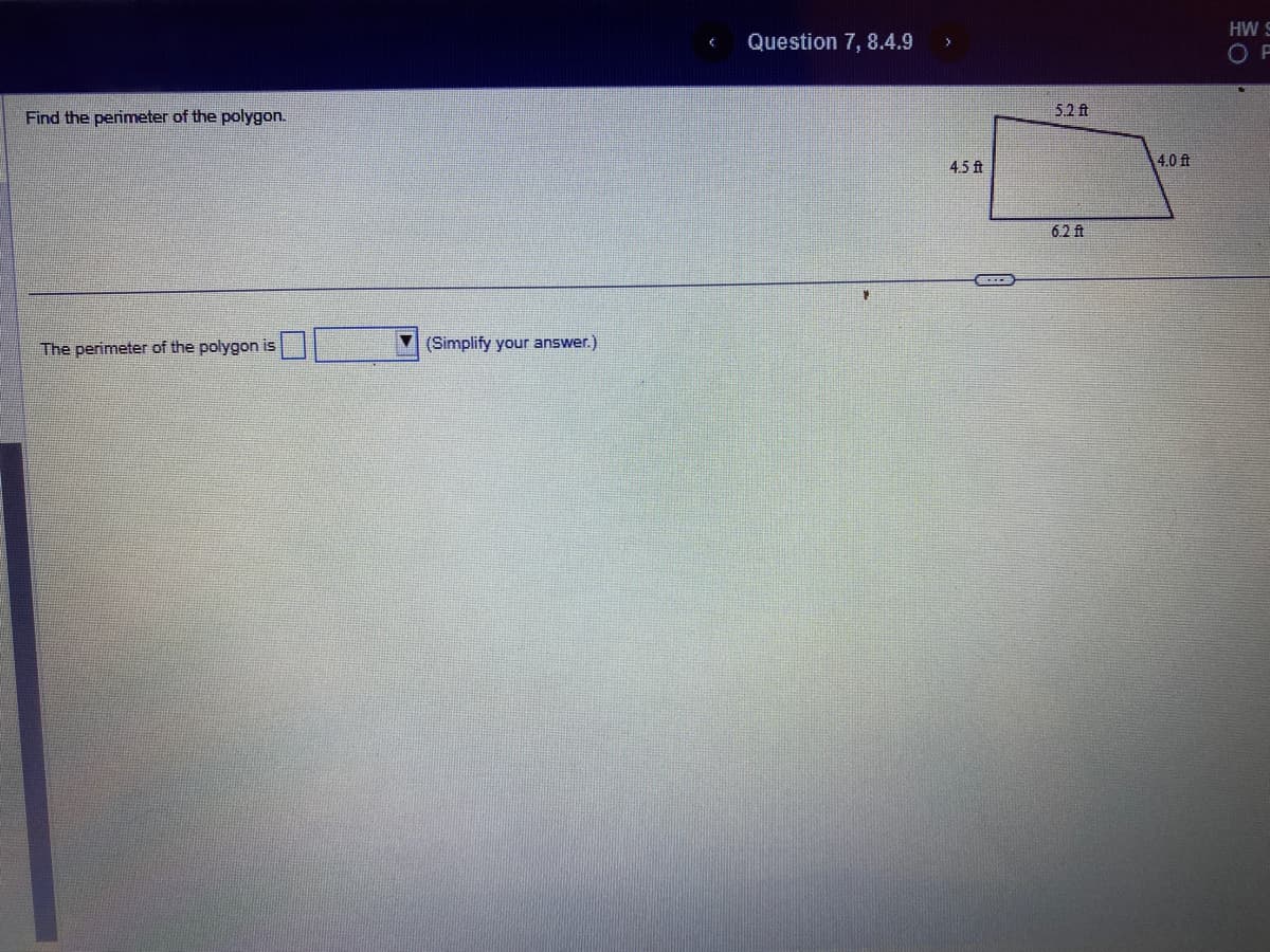 Find the perimeter of the polygon.
The perimeter of the polygon is
(Simplify your answer.)
Question 7, 8.4.9
4.5 ft
5.2 ft
6.2 ft
4.0 ft
HW S
OF