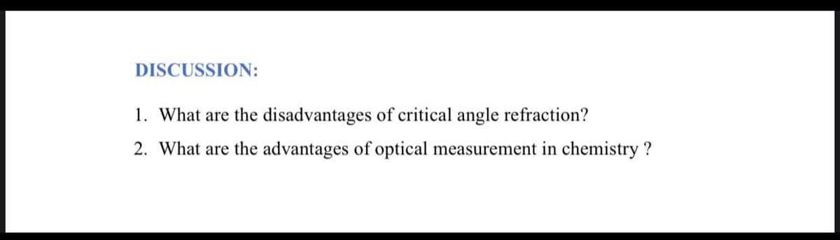 DISCUSSION:
1. What are the disadvantages of critical angle refraction?
2. What are the advantages of optical measurement in chemistry ?
