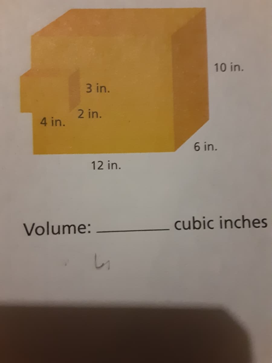 10 in.
3 in.
2 in.
4 in.
6 in.
12 in.
Volume:
cubic inches
し
