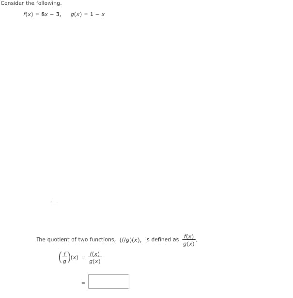 Consider the following.
f(x) = 8x - 3,
g(x) = 1 - x
The quotient of two functions, (f/g)(x), is defined as fx)
g(x)
(x) = fx)
