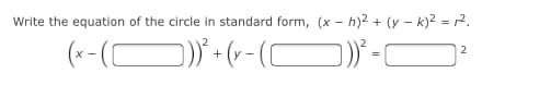 Write the equation of the circle in standard form, (x - h)2 + (y – k)2 = r2.
(r - (O) • (- - (C) .
2
+
