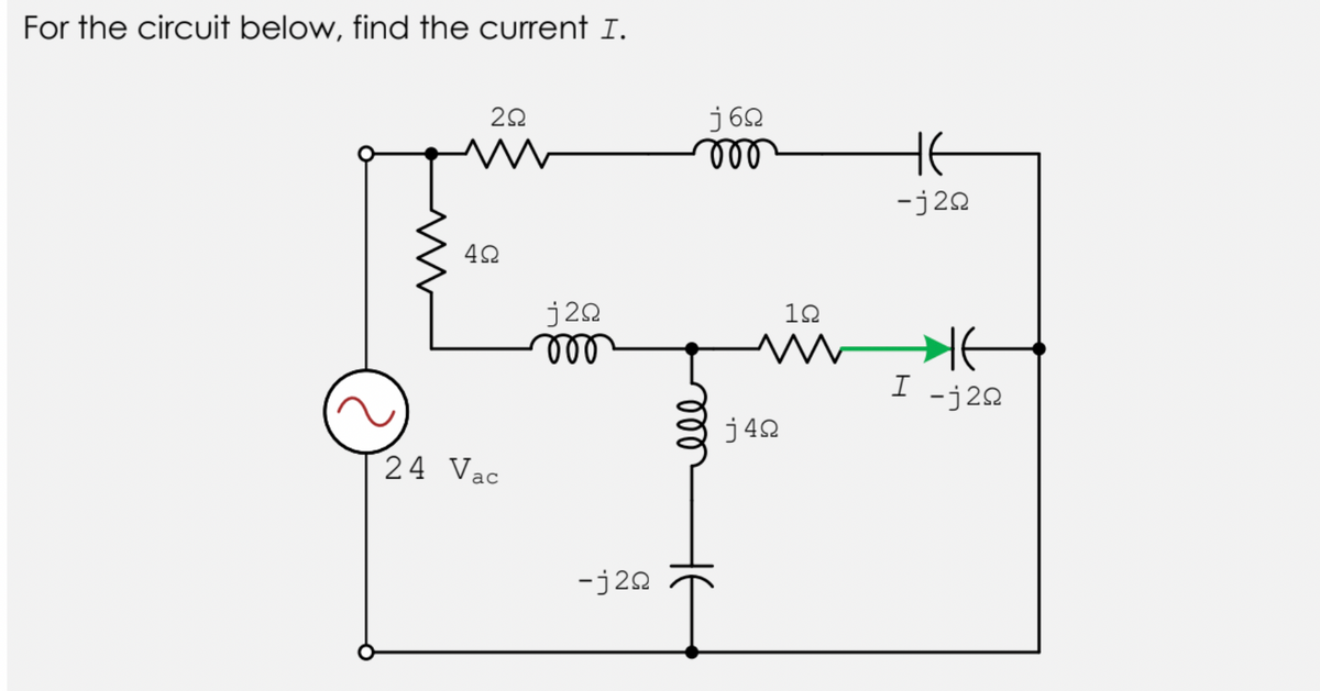 For the circuit below, find the current I.
j 62
ll
HE
-j22
j20
ll
12
I
-j20
j4Q
24 Vac
-j20
ll
HE
