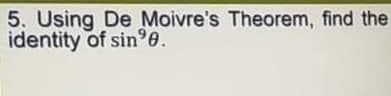 5. Using De Moivre's Theorem, find the
identity of sin e.
