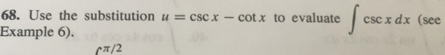 68. Use the substitutionu = csc x - cot x to evaluate
csc x dx (see
Example 6).
(7/2
