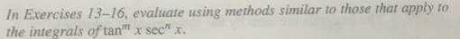 In Exercises 13–16, evaluate using methods similar to those that apply to
the integrals of tan" x sec" x.
