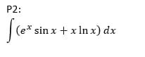 P2:
|(e* sin x + x In x) dx
