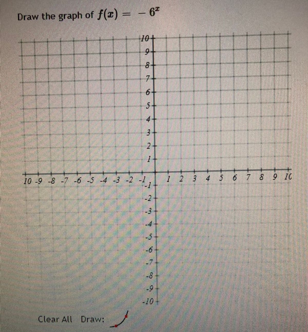 6*
Draw the graph of f(r) =
10+
9-
7-
6.
10-9
-8 -7-6-5-4 -3
2 3 4 5 6 7 8 9 IC
-2
Clear All Draw:
9.9
