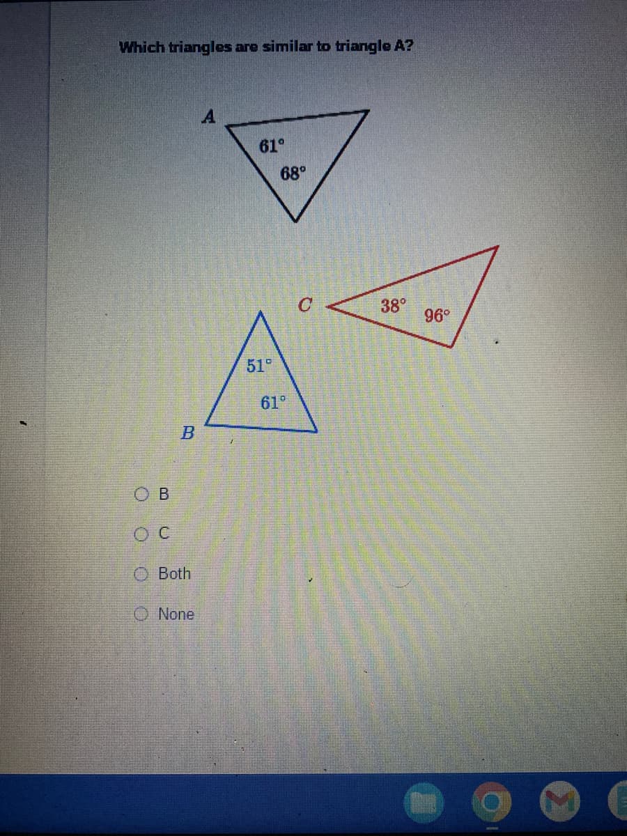 Which triangles are similar to triangle A?
U
B
O
B
O Both
None
A
61°
51⁰
68⁰
61⁰
O
38°
96°