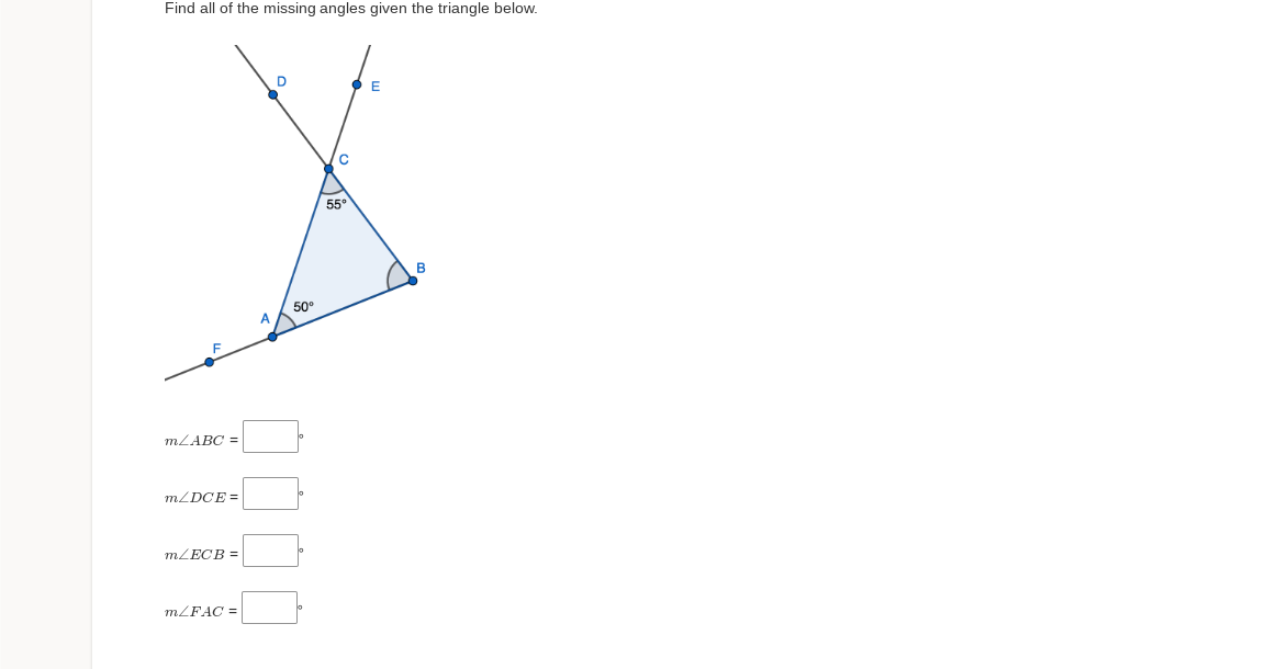 Find all of the missing angles given the triangle below.
m/ABC =
m/DCE=
m/ECB =
m/FAC =
D
50°
C
55°
E
B