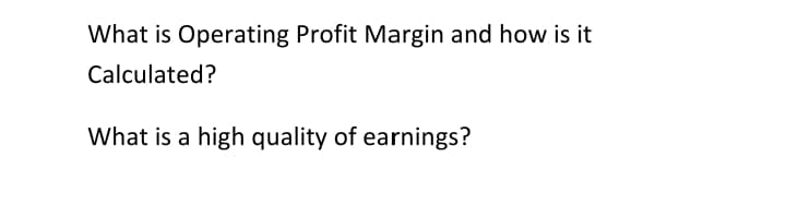 What is Operating Profit Margin and how is it
Calculated?
What is a high quality of earnings?
