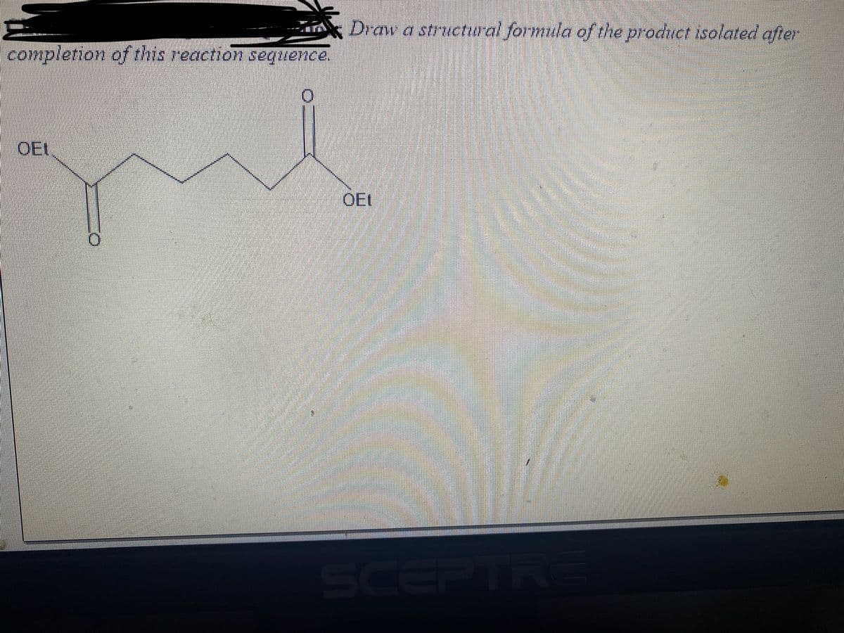 completion of this reaction sequence.
Draw a structural formula of the product isolated after
OEL
130
SCEPTRE