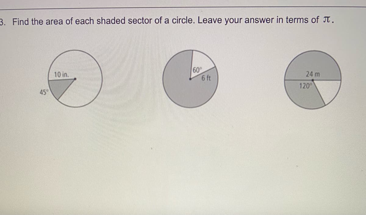 3. Find the area of each shaded sector of a circle. Leave your answer in terms of IT.
60
6 ft
10 in.
24 m
120°
45
