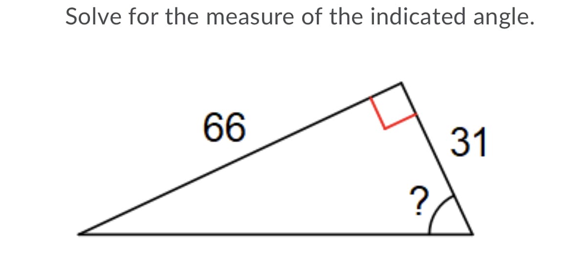 Solve for the measure of the indicated angle.
66
31
?
