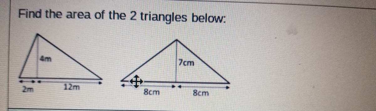 Find the area of the 2 triangles below:
4m
7cm
中
2m
12m
8cm
8cm
