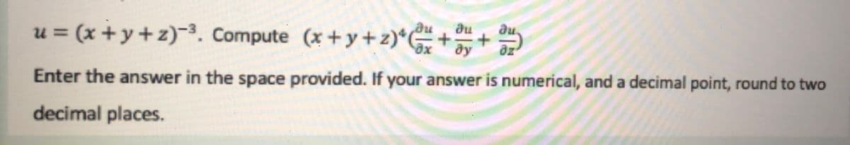 au.
u = (x + y +z)-3. Compute (x+y+z)*E++
ду
az
Enter the answer in the space provided. If your answer is numerical, and a decimal point, round to two
decimal places.
