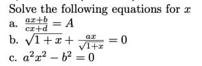 Solve the following equations for x
a.
ax+b
cx+d
: Α
ar
b.
√√1+x+√√2+z=0
c. a²x²-b² = 0