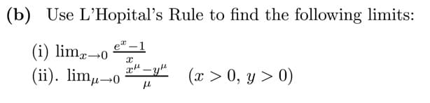 (b) Use L'Hopital's Rule to find the following limits:
e-1
x
(i) limx→0
(ii). limu-o
xH-y
fl
(x > 0, y > 0)