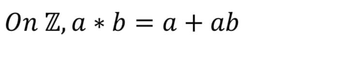 On Z, a * b = a + ab
