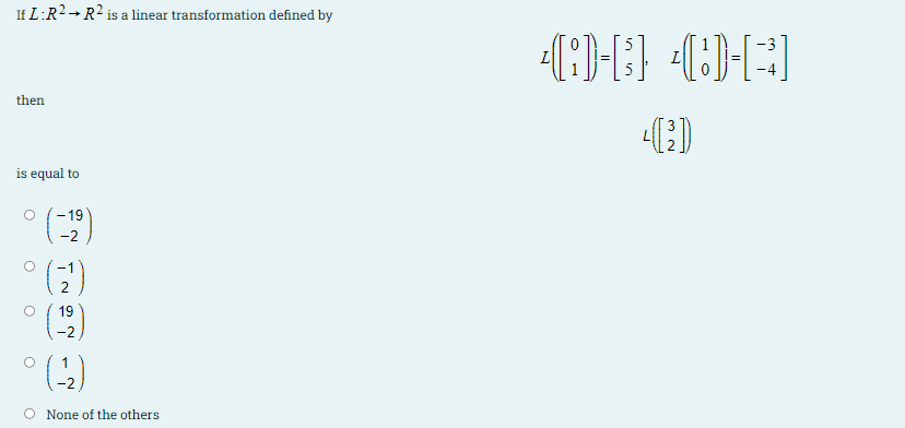 If L:R2→ R² is a linear transformation defined by
then
is equal to
-19
-2
19
° ()
1
O None of the others
32
