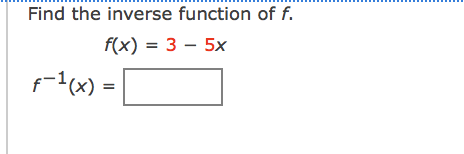 Find the inverse function of f.
f(x) = 3 – 5x
f-1(x) =
