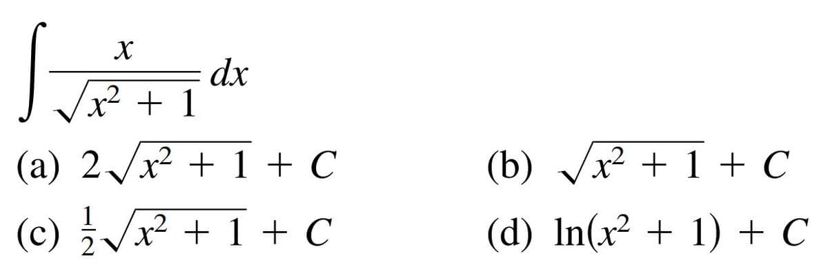 X
dx
/x² + 1
(a) 2/
x² + 1 + C
(b) /x? + 1 + C
1
(c) Vx2 + 1 + C
(d) In(x + 1) + C
