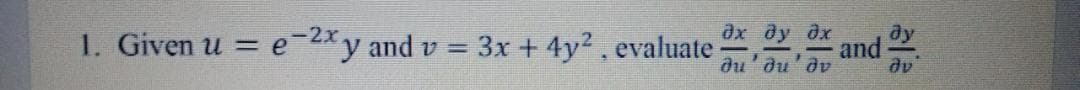 дх ду дх
ду
1. Given u = e-2xy and v = 3x +4y2, evaluate
and
du'du'dv
%3D
%3D
