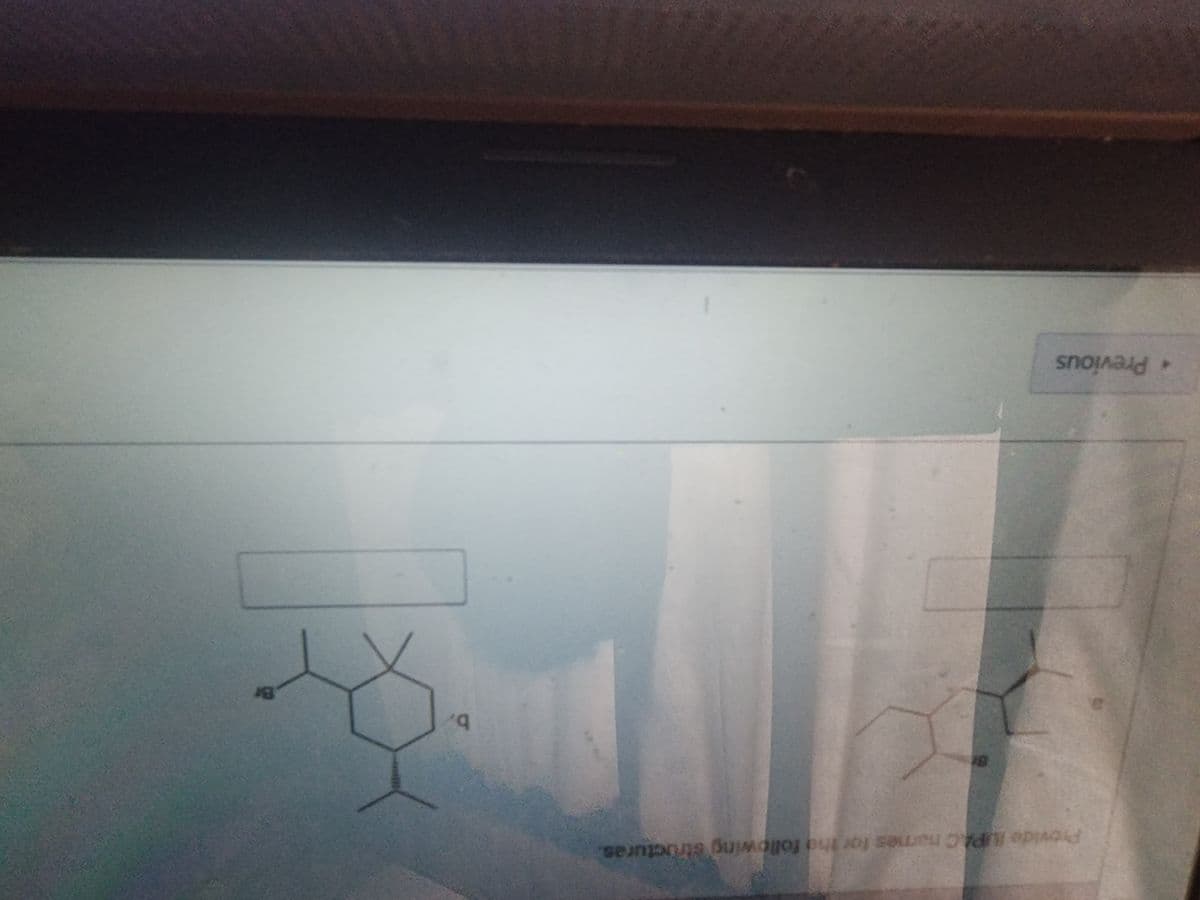 Provide IUPAC names for the following structuras.
Previous
b.
Br