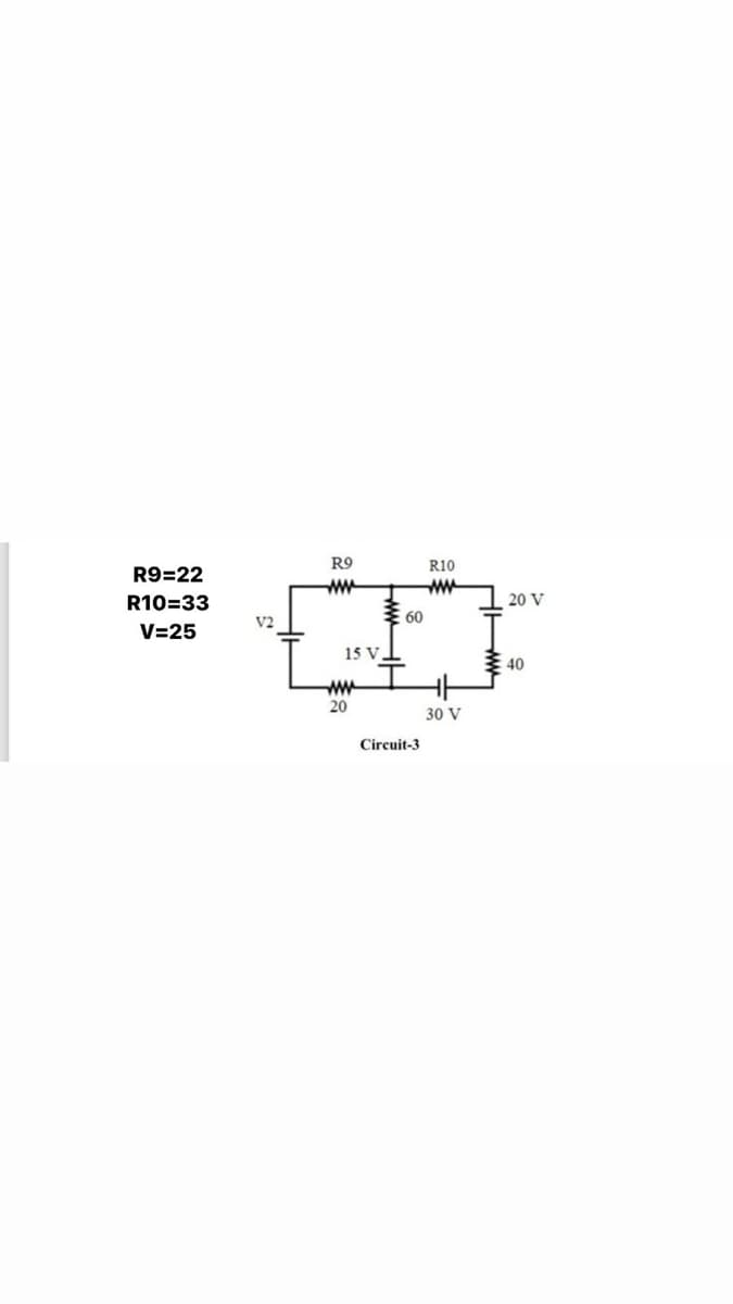 R9
R9=22
R10=33
R10
www
www
20 V
V2
60
V=25
15 V.
20
Circuit-3
30 V
$40