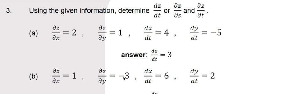 az
or
and
as
az
at
dz
Using the given information, determine
dt
3.
az
= 2
ax
az
dx
=1 ,
ду
dy
= -
dt
(a)
4
%3|
dt
dz
answer:
dt
3
az
əz
=3 ,
ду
dy
= 2
dt
dx
(b)
6 ,
Əx
dt
