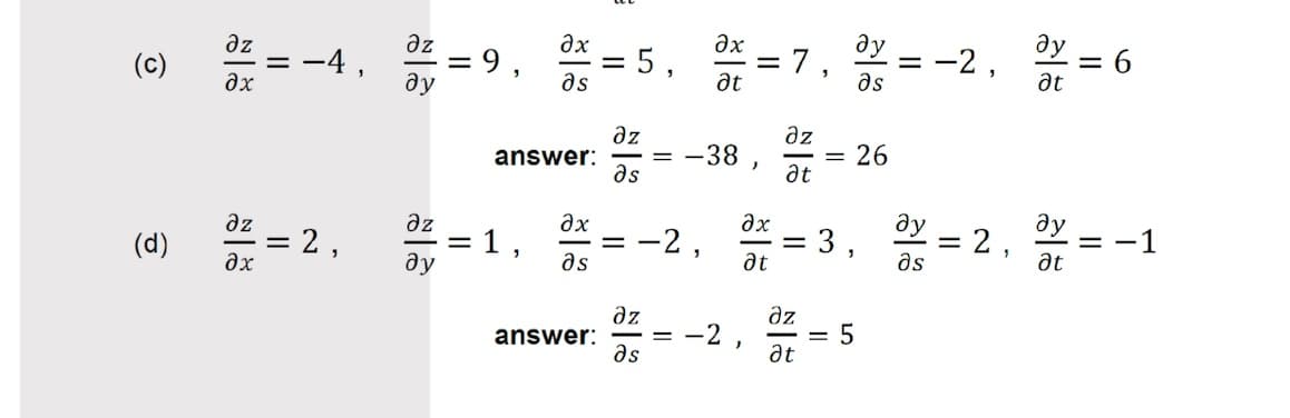 Əx
= 7
at
ду
ay = -2,
Əz
Əx
=9,
ду
əz
5,
*= -4,
as
at
(с)
as
ax
az
= 26
az
= -38
answer:
as
at
ду
Y = 2, =
ax
ax
ду
-1
az
=2,
az
-2,
1 ,
at
as
at
(d)
ду
əs
əz
Əz
= -2
answer:
as
at
6.
II
II
