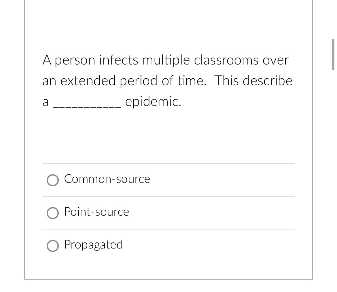 A person infects multiple classrooms over
an extended period of time. This describe
epidemic.
a
O Common-source
O Point-source
O Propagated