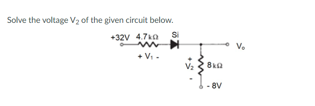 Solve the voltage V2 of the given circuit below.
+32V 4.7k2
Si
Vo
+ V, -
V2
8kn
- 8V
