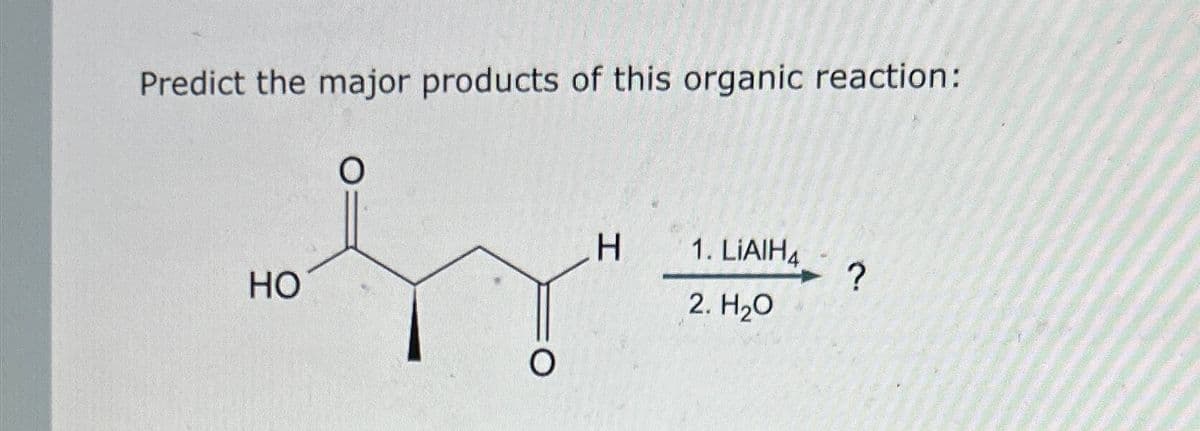 Predict the major products of this organic reaction:
HO
O
O
H
1. LIAIH4
2. H₂O
?