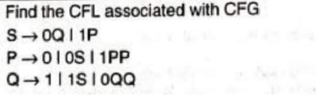 Find the CFL associated with CFG
S-0Q11P
P→010S 11PP
Q→ 111S10QQ