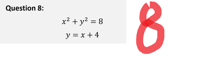 Question 8:
x² + y² = 8
y = x + 4
8