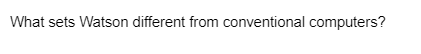 What sets Watson different from conventional computers?